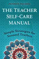 Príručka sebaobsluhy učiteľa: Jednoduché stratégie pre vystresovaných učiteľov - The Teacher Self-Care Manual: Simple Strategies for Stressed Teachers