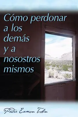 Cmo Perdonar a Los Dems Y a Nosostros Mismos = Ako odpustiť sebe a iným - Cmo Perdonar a Los Dems Y a Nosostros Mismos = How to Forgive Yourself and Others