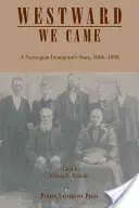 Na západ sme prišli: Príbeh nórskeho prisťahovalca, 1866-1898 - Westward We Came: A Norwegian Immigrant's Story, 1866-1898