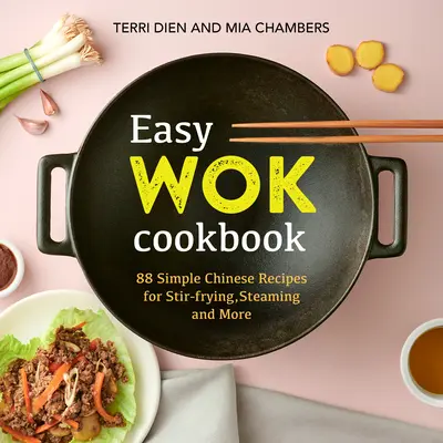 Jednoduchá kuchárska kniha Wok: Jednoduché čínske recepty na vyprážanie, varenie v pare a iné: 88 jednoduchých čínskych receptov - Easy Wok Cookbook: 88 Simple Chinese Recipes for Stir-Frying, Steaming and More