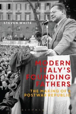 Otcovia zakladatelia moderného Talianska: Tvorba povojnovej republiky - Modern Italy's Founding Fathers: The Making of a Postwar Republic