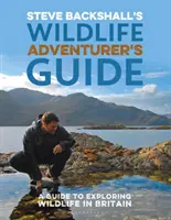 Steve Backshall's Wildlife Adventurer's Guide (Sprievodca dobrodruha divokou prírodou): Sprievodca objavovaním divokej prírody v Británii - Steve Backshall's Wildlife Adventurer's Guide: A Guide to Exploring Wildlife in Britain