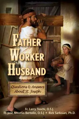 Otec, pracovník, manžel: Jozef: otázky a odpovede o sv. - Father, Worker, Husband: Questions & Answers about Saint Joseph