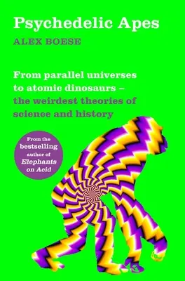 Psychedelické opice: Od paralelných vesmírov po atómových dinosaurov - Najdivnejšie teórie vedy a histórie - Psychedelic Apes: From Parallel Universes to Atomic Dinosaurs - The Weirdest Theories of Science and History