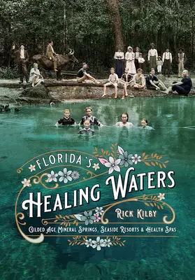 Liečivé vody Floridy: Minerálne pramene, prímorské letoviská a liečebné kúpele zlatého veku - Florida's Healing Waters: Gilded Age Mineral Springs, Seaside Resorts, and Health Spas