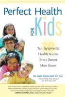 Dokonalé zdravie pre deti: Desať ajurvédskych tajomstiev zdravia, ktoré musí poznať každý rodič - Perfect Health for Kids: Ten Ayurvedic Health Secrets Every Parent Must Know