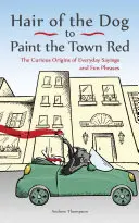 Hair of the Dog to Paint the Town Red: Zvedavý pôvod každodenných výrokov a zábavných fráz - Hair of the Dog to Paint the Town Red: The Curious Origins of Everyday Sayings and Fun Phrases