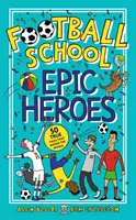 Futbalová škola: Epickí hrdinovia - 50 skutočných príbehov, ktoré otriasli svetom - Football School Epic Heroes - 50 true tales that shook the world