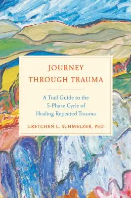 Cesta cez traumu: Sprievodca 5-fázovým cyklom liečenia opakovanej traumy - Journey Through Trauma: A Trail Guide to the 5-Phase Cycle of Healing Repeated Trauma