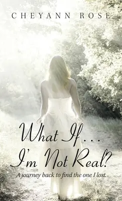 Čo ak... nie som skutočný?: Cesta späť za tým, ktorého som stratil - What If...I'm Not Real?: A Journey Back to Find the One I Lost