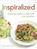 Inšpirované - inšpiratívne recepty na prípravu jedál so špiralizérom - Inspiralized - Inspiring recipes to make with your spiralizer
