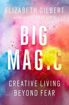 Veľká mágia: Kreatívny život bez strachu - Big Magic: Creative Living Beyond Fear