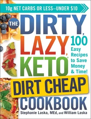 Špinavá, lenivá, keto lacná kuchárka: 100 jednoduchých receptov, ktoré ušetria peniaze a čas! - The Dirty, Lazy, Keto Dirt Cheap Cookbook: 100 Easy Recipes to Save Money & Time!