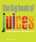 Veľká kniha džúsov: Viac ako 400 prírodných zmesí pre zdravie a vitalitu na každý deň - The Big Book of Juices: More Than 400 Natural Blends for Health and Vitality Every Day
