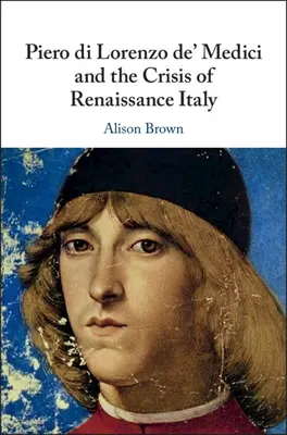 Piero di Lorenzo de' Medici a kríza renesančného Talianska - Piero di Lorenzo de' Medici and the Crisis of Renaissance Italy