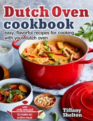 Kuchárska kniha pre holandské rúry: Jednoduché a chutné recepty na varenie v holandskej rúre. Na prípravu celého jedla použite len jeden hrniec - Dutch Oven Cookbook: Easy, Flavorful Recipes for Cooking With Your Dutch Oven. Use Only One Pot to Make an Entire Meal