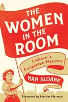 Ženy v miestnosti: Zabudnutá história labouristov - The Women in the Room: Labour's Forgotten History