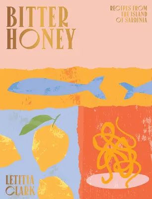Horký med: Recepty a príbehy zo Sardínie - Bitter Honey: Recipes and Stories from Sardinia