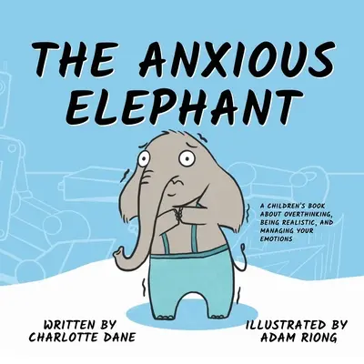 Úzkostný slon: Kniha pre deti o nadmernom premýšľaní, realistickom prístupe a zvládaní emócií - The Anxious Elephant: A Children's Book About Overthinking, Being Realistic, and Managing Your Emotions