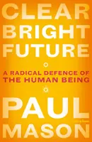 Jasná svetlá budúcnosť: Radikálna obrana človeka - Clear Bright Future: A Radical Defence of the Human Being