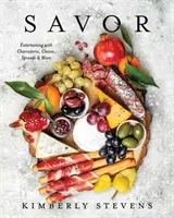 Savor: Vychutnajte si nátierky, syry, nátierky a iné! (Kuchárska kniha na zábavu, recepty pre skupiny, organizovanie podujatí, - Savor: Entertaining with Charcuterie, Cheese, Spreads & More! (Cookbook for Entertaining, Recipes for Groups, Hosting Events,