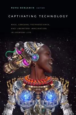 Podmanivá technika: Rasa, karcerálna technoveda a oslobodzujúca predstavivosť v každodennom živote - Captivating Technology: Race, Carceral Technoscience, and Liberatory Imagination in Everyday Life