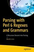 Parsing s Perlom 6 Regexes and Grammars: Rekurzívny zostup do parsovania - Parsing with Perl 6 Regexes and Grammars: A Recursive Descent Into Parsing