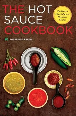 Hot Sauce Cookbook (Kuchařka horúcich omáčok): Kniha ohnivých receptov na salsy a horúce omáčky - Hot Sauce Cookbook: The Book of Fiery Salsa and Hot Sauce Recipes
