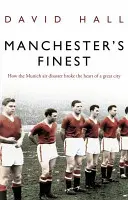 Manchester's Finest - Ako mníchovská letecká katastrofa zlomila srdce veľkého mesta - Manchester's Finest - How the Munich air disaster broke the heart of a great city