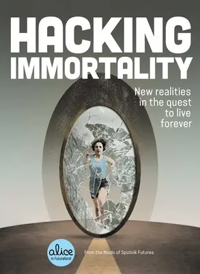 Hacking Immortality: Nové skutočnosti v snahe žiť večne - Hacking Immortality: New Realities in the Quest to Live Forever