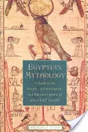 Egyptská mytológia: Mýtická mytológia: Sprievodca po bohoch, bohyniach a tradíciách starovekého Egypta - Egyptian Mythology: A Guide to the Gods, Goddesses, and Traditions of Ancient Egypt