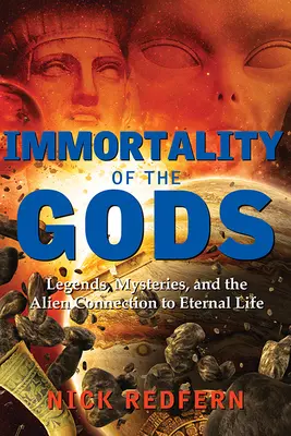Nesmrteľnosť bohov: Legendy, záhady a spojenie mimozemšťanov s večným životom - Immortality of the Gods: Legends, Mysteries, and the Alien Connection to Eternal Life