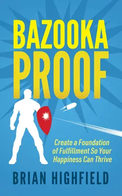 Bazooka Proof: Vytvorte si základ spokojnosti, aby vaše šťastie mohlo prekvitať - Bazooka Proof: Create a Foundation of Fulfillment So Your Happiness Can Thrive