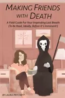 Priateľstvo so smrťou: (prečítajte si ho ideálne skôr, ako sa blíži!): Príručka pre blížiaci sa posledný výdych - Making Friends with Death: A Field Guide for Your Impending Last Breath (to Be Read, Ideally, Before It's Imminent!)