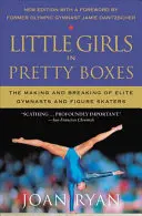 Dievčatká v pekných škatuliach: Vytváranie a rozbíjanie elitných gymnastiek a krasokorčuliarok - Little Girls in Pretty Boxes: The Making and Breaking of Elite Gymnasts and Figure Skaters