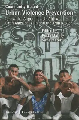 Prevencia násilia v mestách na komunitnej úrovni: Inovatívne prístupy v Afrike, Latinskej Amerike, Ázii a arabskom regióne - Community-Based Urban Violence Prevention: Innovative Approaches in Africa, Latin America, Asia, and the Arab Region