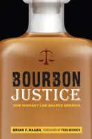 Bourbonská spravodlivosť: Ako právo whiskey formovalo Ameriku - Bourbon Justice: How Whiskey Law Shaped America