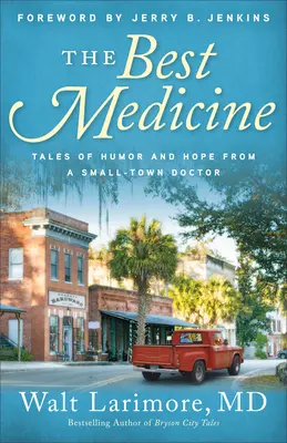 Najlepší liek: Najlepší liek: Príbehy humoru a nádeje od lekára z malého mesta - The Best Medicine: Tales of Humor and Hope from a Small-Town Doctor