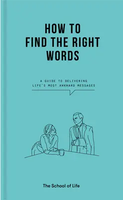 Ako nájsť tie správne slová: Príručka na vyslovenie najnepríjemnejších životných posolstiev - How to Find the Right Words: A Guide to Delivering Life's Most Awkward Messages