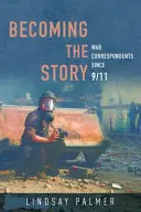 Stať sa príbehom: Vojnoví korešpondenti od 11. septembra - Becoming the Story: War Correspondents Since 9/11