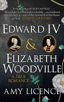 Eduard IV. a Alžbeta Woodvillová: Pravdivý román - Edward IV & Elizabeth Woodville: A True Romance