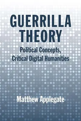 Guerillová teória: Politické koncepcie, kritické digitálne humanitné vedy - Guerrilla Theory: Political Concepts, Critical Digital Humanities