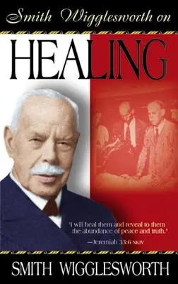 Smith Wigglesworth o uzdravení - Smith Wigglesworth on Healing