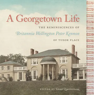 A Georgetown Life: Peter Kennon z Tudor Place - A Georgetown Life: The Reminiscences of Britannia Wellington Peter Kennon of Tudor Place