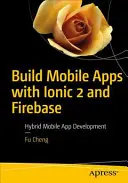 Vytváranie mobilných aplikácií pomocou Ionic 2 a Firebase: Vývoj hybridných mobilných aplikácií - Build Mobile Apps with Ionic 2 and Firebase: Hybrid Mobile App Development