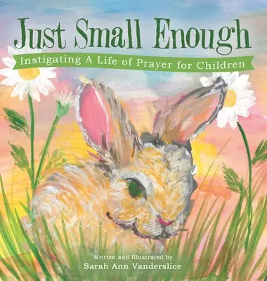 Stačí málo: Podnecovanie života modlitby pre deti - Just Small Enough: Instigating a Life of Prayer for Children