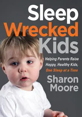 Deti s poruchami spánku: Pomáhame rodičom vychovávať šťastné a zdravé deti, jeden spánok za druhým - Sleep Wrecked Kids: Helping Parents Raise Happy, Healthy Kids, One Sleep at a Time