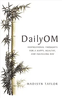 DailyOM: Inšpiratívne myšlienky pre šťastný, zdravý a naplnený deň - DailyOM: Inspirational Thoughts for a Happy, Healthy, and Fulfilling Day