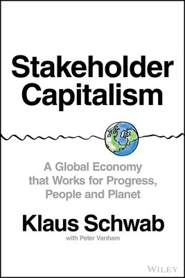 Kapitalizmus zainteresovaných strán: Globálne hospodárstvo, ktoré funguje v prospech pokroku, ľudí a planéty - Stakeholder Capitalism: A Global Economy That Works for Progress, People and Planet