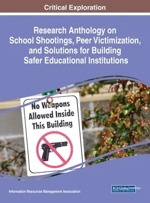 Výskumná antológia o streľbe v školách, viktimizácii rovesníkov a riešeniach na budovanie bezpečnejších vzdelávacích inštitúcií - Research Anthology on School Shootings, Peer Victimization, and Solutions for Building Safer Educational Institutions